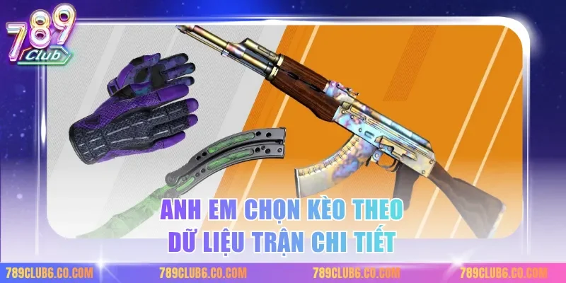 Anh em chọn kèo theo dữ liệu trận chi tiết