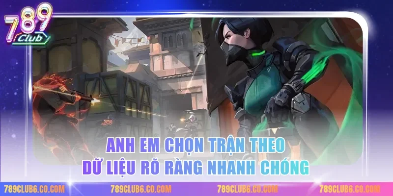 Anh em chọn trận theo dữ liệu rõ ràng nhanh chóng