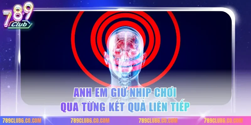 Anh em giữ nhịp chơi qua từng kết quả liên tiếp