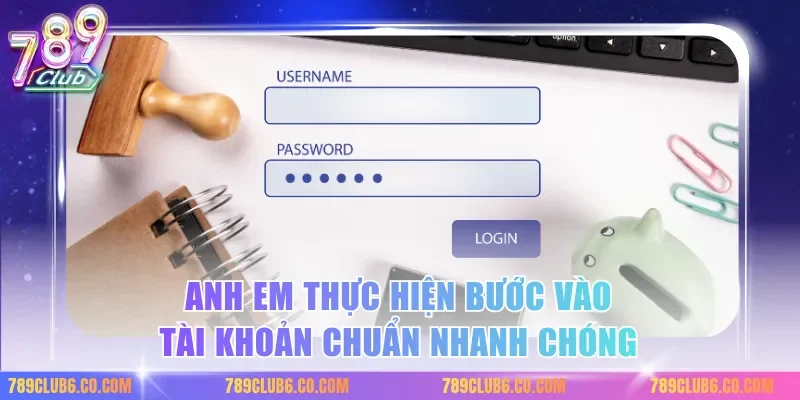 Anh em thực hiện bước vào tài khoản chuẩn nhanh chóng