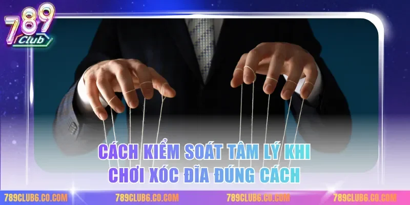 Cách kiểm soát tâm lý khi chơi xóc đĩa đúng cách