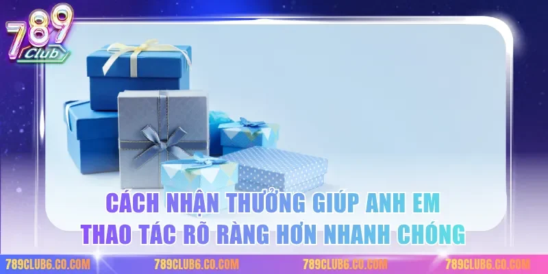 Cách nhận thưởng giúp anh em thao tác rõ ràng hơn nhanh chóng