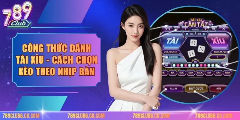Công Thức Đánh Tài Xỉu - Cách Chọn Kèo Theo Nhịp Bàn