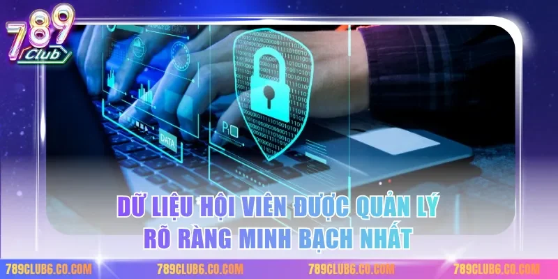 Dữ liệu hội viên được quản lý rõ ràng minh bạch nhất