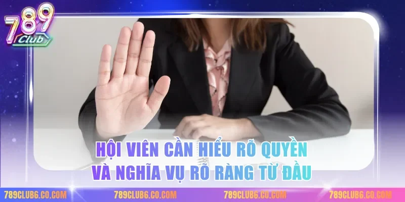 Hội viên cần hiểu rõ quyền và nghĩa vụ rõ ràng từ đầu