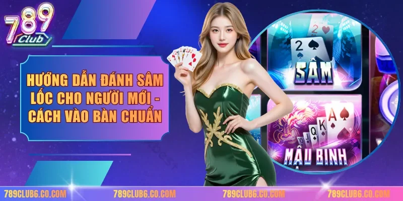 Hướng Dẫn Đánh Sâm Lốc Cho Người Mới - Cách Vào Bàn Chuẩn