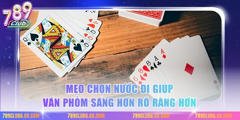Mẹo chọn nước đi giúp ván phỏm sáng hơn rõ ràng hơn