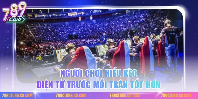 Người chơi hiểu kèo điện tử trước mỗi trận tốt hơn