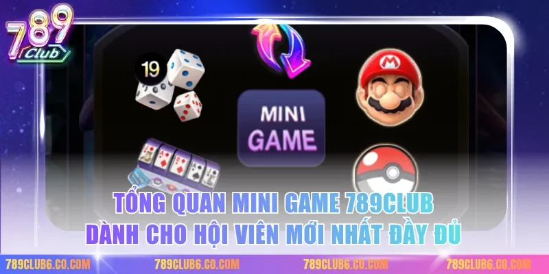 Tổng quan mini game 789club dành cho hội viên mới nhất đầy đủ